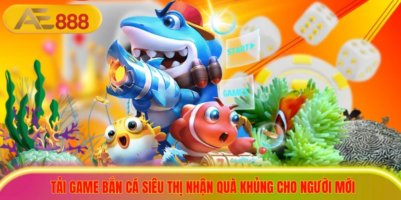 Tải Game Bắn Cá Siêu Thị Nhận Quà Khủng Cho Người Mới Tải Game Bắn Cá Siêu Thị Nhận Quà Khủng Cho Người Mới