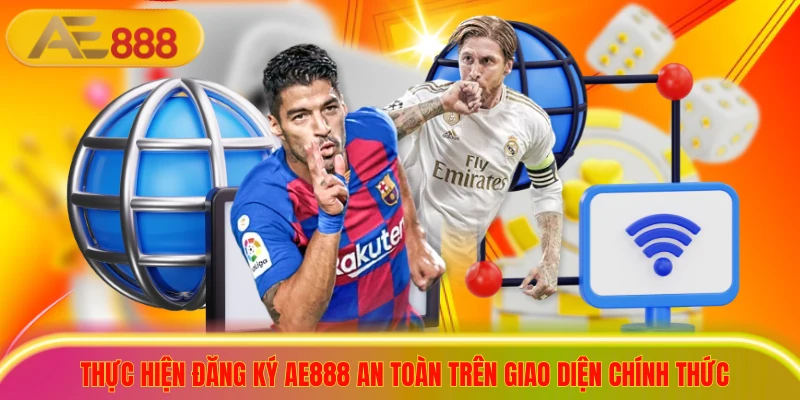 Cách Đăng ký AE888 Nhanh Gọn & An Toàn Nhất Hiện Nay Thực hiện đăng ký ae888 an toàn trên giao diện chính thức