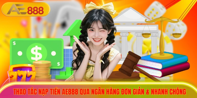 Bí Kíp Nạp Tiền AE888 An Toàn, Đa Dạng Cổng Thanh Toán Thao tác nạp tiền ae888 qua ngân hàng cực kỳ đơn giản và nhanh chóng