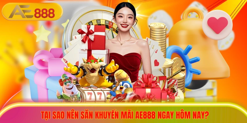 Hướng Dẫn Săn Khuyến Mãi AE888 Nhận Ưu Đãi Nạp Đầu 100% Tại sao nên săn khuyến mãi ae888 ngay hôm nay?