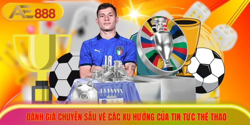 Tin Tức Thể Thao - Cập Nhật Nhanh Chóng, Chuẩn Từng Phút Đánh giá chuyên sâu về các xu hướng của tin tức thể thao